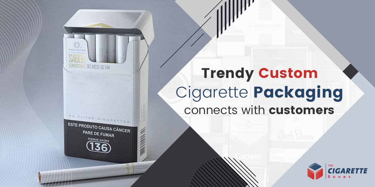 Trendy Cigarette Packaging Boxes Connects with Customers