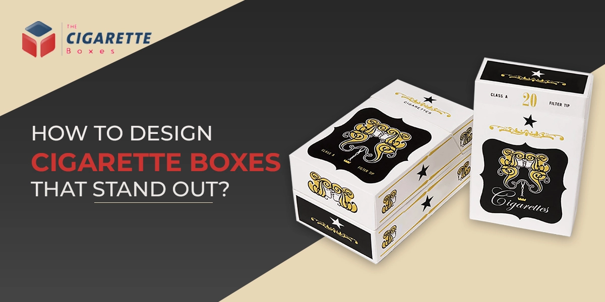 How to Design Cigarette Boxes That Stand Out (8 Easy Steps)