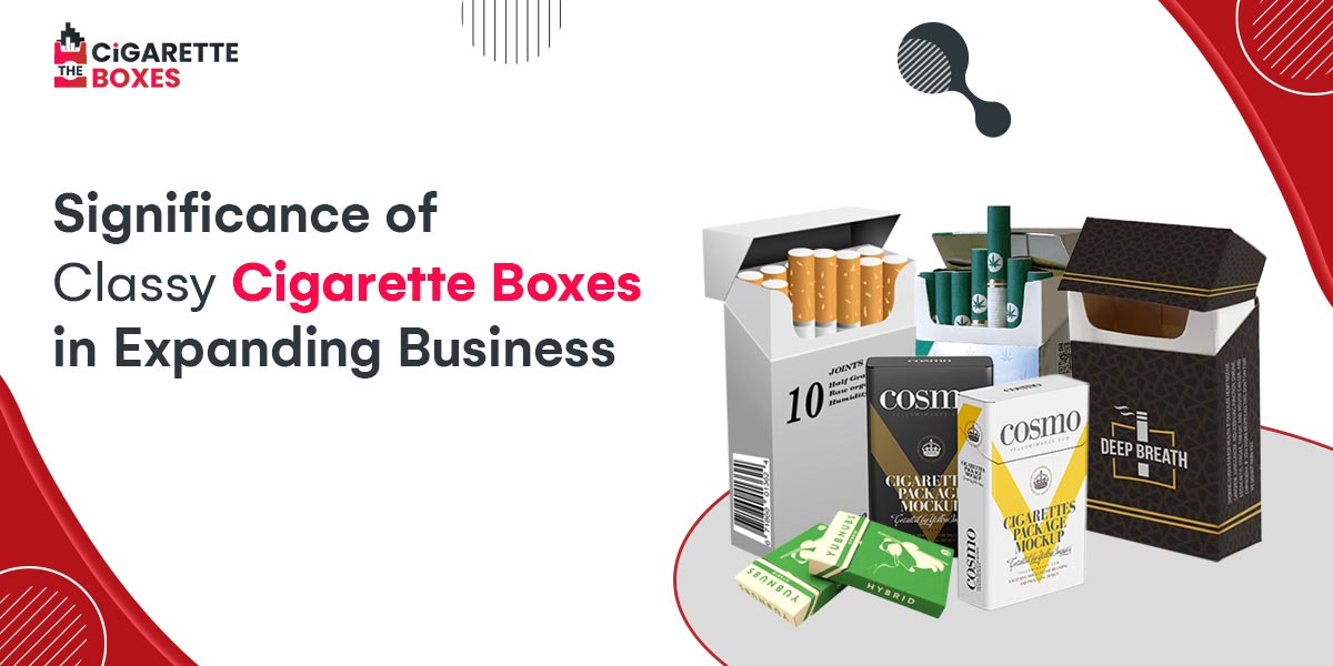 Significance of Classy Cigarette Boxes in Expanding Business